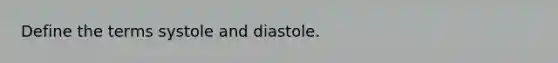 Define the terms systole and diastole.