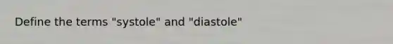 Define the terms "systole" and "diastole"