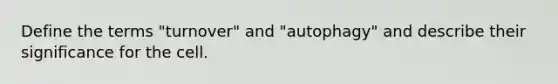 Define the terms "turnover" and "autophagy" and describe their significance for the cell.