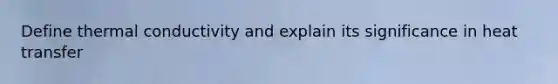 Define thermal conductivity and explain its significance in heat transfer