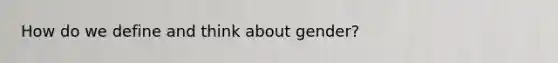 How do we define and think about gender?