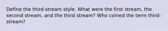 Define the third-stream style. What were the first stream, the second stream, and the third stream? Who coined the term third-stream?