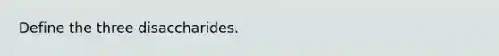 Define the three disaccharides.