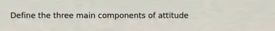 Define the three main components of attitude