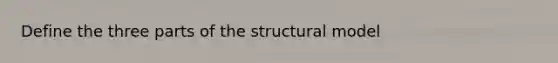 Define the three parts of the structural model