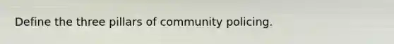 Define the three pillars of community policing.