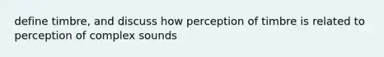 define timbre, and discuss how perception of timbre is related to perception of complex sounds