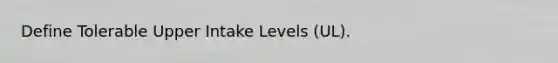 Define Tolerable Upper Intake Levels (UL).