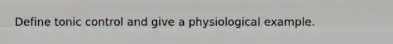 Define tonic control and give a physiological example.