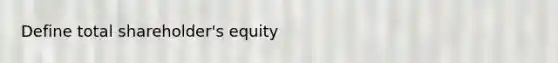 Define total shareholder's equity