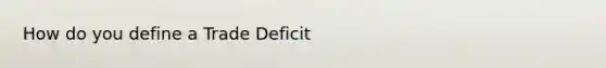 How do you define a Trade Deficit