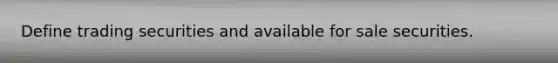 Define trading securities and available for sale securities.