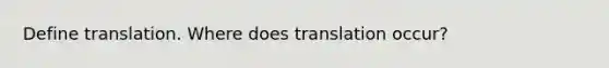 Define translation. Where does translation occur?