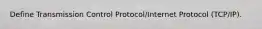 Define Transmission Control Protocol/Internet Protocol (TCP/IP).