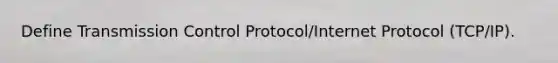 Define Transmission Control Protocol/Internet Protocol (TCP/IP).