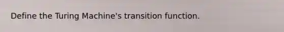 Define the Turing Machine's transition function.