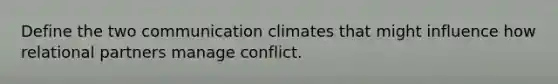 Define the two communication climates that might influence how relational partners manage conflict.