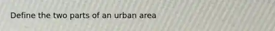 Define the two parts of an urban area