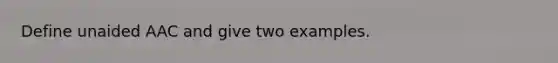 Define unaided AAC and give two examples.