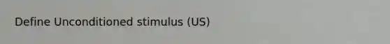 Define Unconditioned stimulus (US)