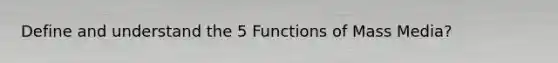 Define and understand the 5 Functions of Mass Media?