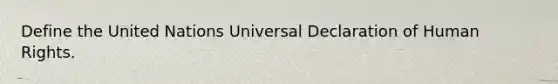 Define the United Nations Universal Declaration of Human Rights.