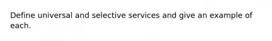 Define universal and selective services and give an example of each.​