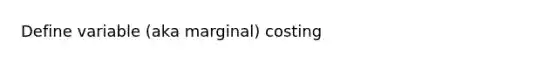 Define variable (aka marginal) costing