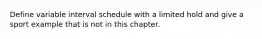 Define variable interval schedule with a limited hold and give a sport example that is not in this chapter.