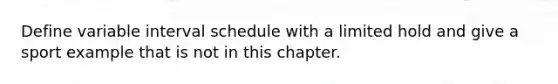 Define variable interval schedule with a limited hold and give a sport example that is not in this chapter.