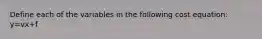 Define each of the variables in the following cost equation: y=vx+f