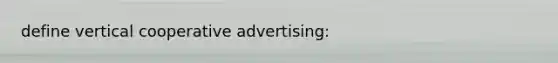 define vertical cooperative advertising: