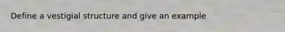Define a vestigial structure and give an example