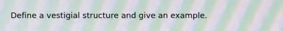 Define a vestigial structure and give an example.