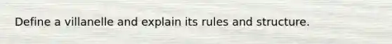 Define a villanelle and explain its rules and structure.