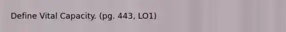 Define Vital Capacity. (pg. 443, LO1)