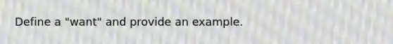 Define a "want" and provide an example.