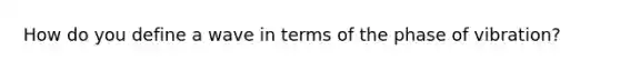 How do you define a wave in terms of the phase of vibration?
