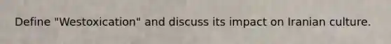 Define "Westoxication" and discuss its impact on Iranian culture.