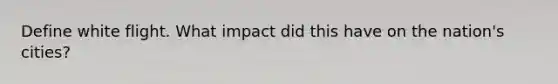 Define white flight. What impact did this have on the nation's cities?