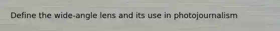 Define the wide-angle lens and its use in photojournalism