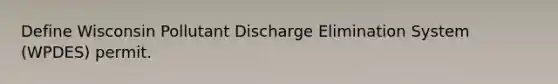 Define Wisconsin Pollutant Discharge Elimination System (WPDES) permit.