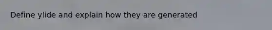 Define ylide and explain how they are generated