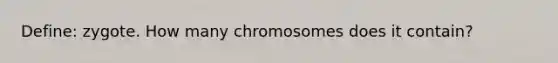 Define: zygote. How many chromosomes does it contain?