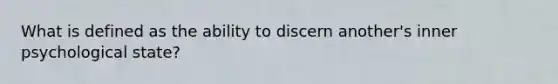 What is defined as the ability to discern another's inner psychological state?