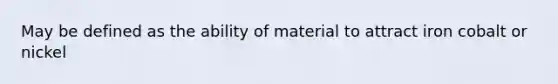 May be defined as the ability of material to attract iron cobalt or nickel