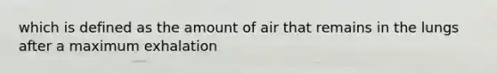 which is defined as the amount of air that remains in the lungs after a maximum exhalation