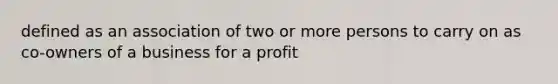 defined as an association of two or more persons to carry on as co-owners of a business for a profit