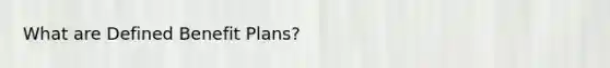 What are Defined Benefit Plans?