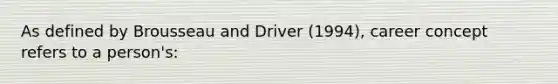 As defined by Brousseau and Driver (1994), career concept refers to a person's: